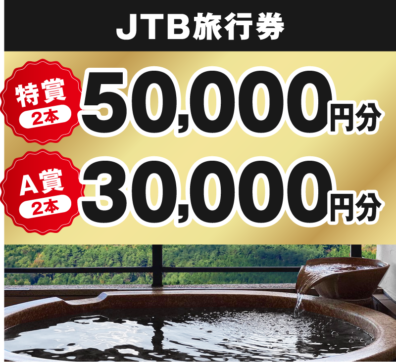JTB旅行券 特賞2本：50,000円分・A賞2本：30,000円分
