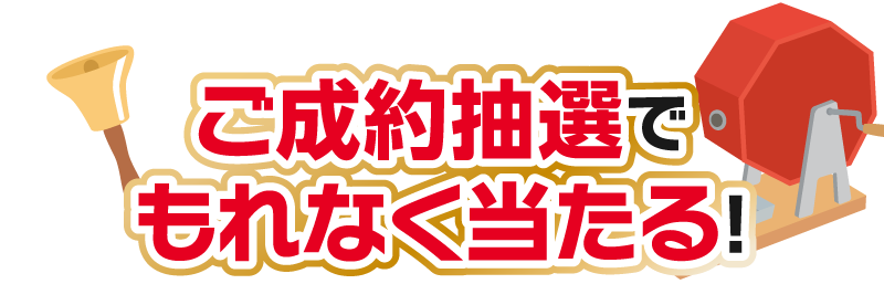 ご成約抽選でもれなく当たる！